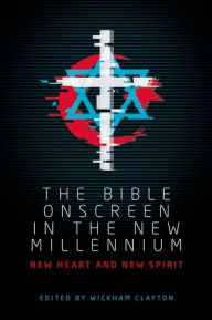 Title: The Bible onscreen in the new millennium: New heart and new spirit, Author: Wickham Clayton
