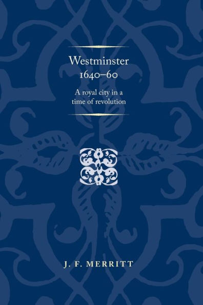 Westminster 1640-60: a royal city time of revolution