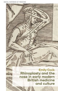 Title: Rhinoplasty and the nose in early modern British medicine and culture, Author: Emily Cock