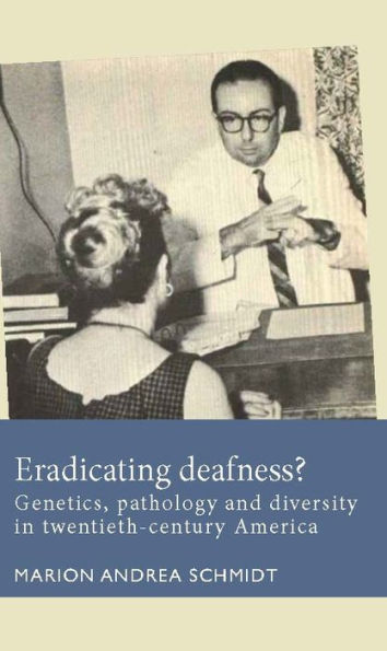Eradicating deafness?: Genetics, pathology, and diversity twentieth-century America