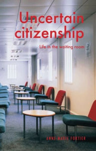 Title: Uncertain citizenship: Life in the waiting room, Author: Anne-Marie Fortier