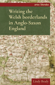 Title: Writing the Welsh borderlands in Anglo-Saxon England, Author: Lindy Brady