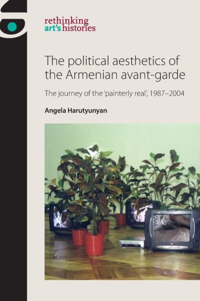 the political aesthetics of Armenian avant-garde: journey 'painterly real', 1987-2004