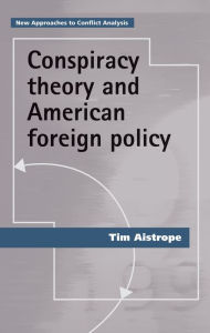 Title: Conspiracy theory and American foreign policy, Author: Tim Aistrope