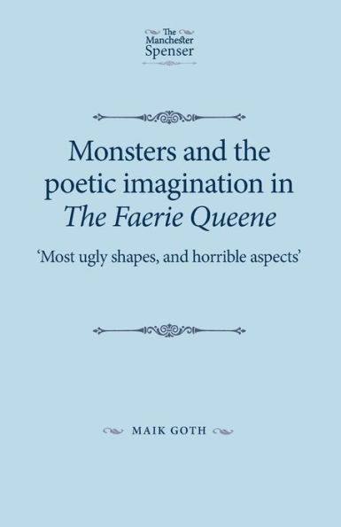 Monsters and the poetic imagination in The Faerie Queene: 'Most ugly shapes, and horrible aspects'