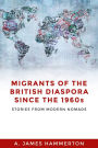 Migrants of the British diaspora since the 1960s: Stories from modern nomads