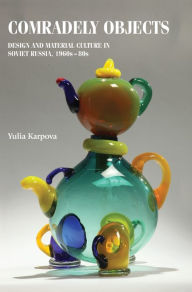 Title: Comradely objects: Design and material culture in Soviet Russia, 1960s-80s, Author: Yulia Karpova