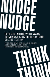Title: Nudge, nudge, think, think: Experimenting with ways to change citizen behaviour, second edition, Author: Peter John