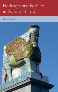 Title: Heritage and healing in Syria and Iraq, Author: Zena Kamash