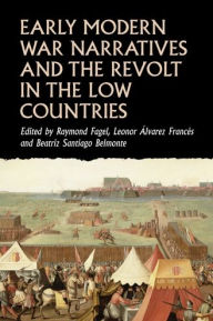 Title: Early modern war narratives and the Revolt in the Low Countries, Author: Raymond Fagel