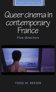 Title: Queer cinema in contemporary France: Five directors, Author: Todd Reeser