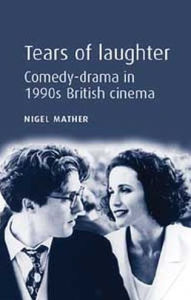 Title: Tears of laughter: Comedy-drama in 1990s British cinema, Author: Nigel Mather