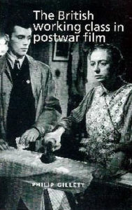 Title: The British working class in postwar film, Author: Philip Gillett