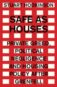 Title: Safe as houses: Private greed, political negligence and housing policy after Grenfell, Author: Stuart Hodkinson