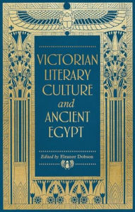 Title: Victorian literary culture and ancient Egypt, Author: Eleanor Dobson