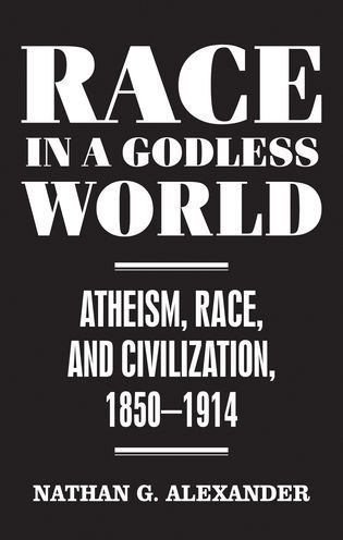 Race in a Godless World: Atheism, Race, and Civilization, 1850-1914