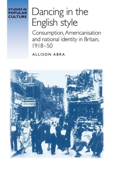 Dancing the English style: Consumption, Americanisation and national identity Britain, 1918-50