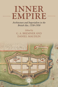 Title: Inner empire: Architecture and Imperialism in the British Isles, 1550-1950, Author: Daniel Maudlin