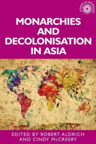 Title: Monarchies and decolonisation in Asia, Author: Robert Aldrich