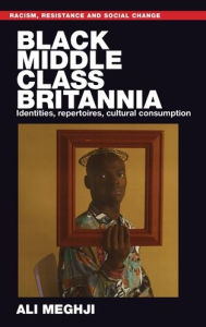 Title: Black middle-class Britannia: Identities, repertoires, cultural consumption, Author: Ali Meghji