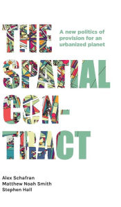 Title: The spatial contract: A new politics of provision for an urbanized planet, Author: Alex Schafran