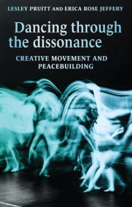 Title: Dancing through the dissonance: Creative movement and peacebuilding, Author: Lesley Pruitt