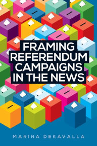 Title: Framing referendum campaigns in the news, Author: Marina Dekavalla