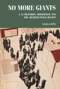 Title: No more giants: J. M. Richards, modernism and <i> The Architectural Review </i>, Author: Jessica Kelly