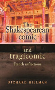 Title: The Shakespearean comic and tragicomic: French inflections, Author: Richard Hillman