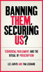 Banning them, securing us?: Terrorism, parliament and the ritual of proscription