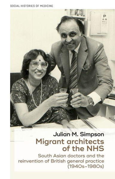 Migrant architects of the NHS: South Asian doctors and reinvention British general practice (1940s-1980s)