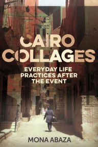 Title: Cairo collages: Everyday life practices after the event, Author: Mona Abaza