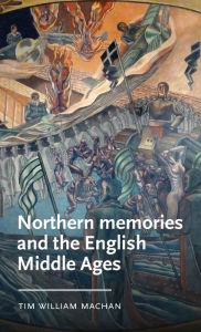 Title: Northern memories and the English Middle Ages, Author: Tim William Machan
