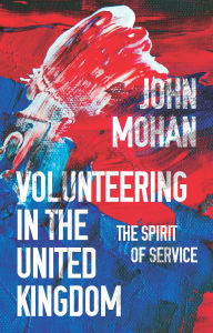 Title: Volunteering in the United Kingdom: the spirit of service, Author: John Mohan