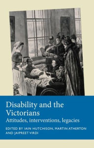 Title: Disability and the Victorians: Attitudes, interventions, legacies, Author: Iain Hutchison