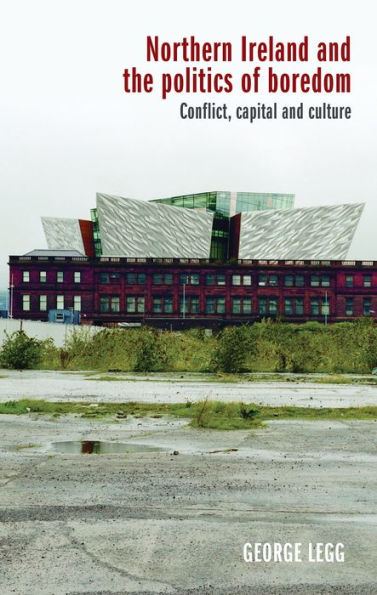 Northern Ireland and the politics of boredom: Conflict, capital culture