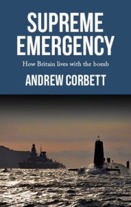 Title: Supreme emergency: How Britain lives with the Bomb, Author: Andrew Corbett
