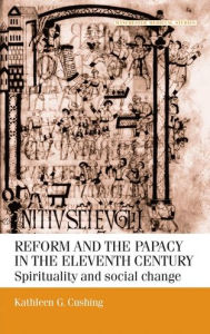 Title: Reform and the papacy in the eleventh century: Spirituality and social change, Author: Kathleen G. Cushing