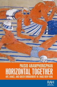 Title: Horizontal together: Art, dance, and queer embodiment in 1960s New York, Author: Paisid Aramphongphan