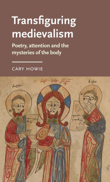 Transfiguring medievalism: Poetry, attention, and the mysteries of body