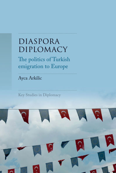 Diaspora diplomacy: The politics of Turkish emigration to Europe