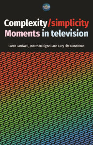 Title: Complexity / simplicity: Moments in television, Author: Sarah Cardwell