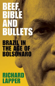 Title: Beef, Bible and bullets: Brazil in the age of Bolsonaro, Author: Richard Lapper