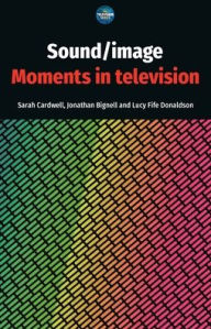 Title: Sound / image: Moments in television, Author: Sarah Cardwell