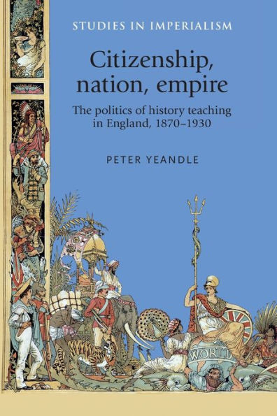 Citizenship, nation, empire: The politics of history teaching England, 1870-1930