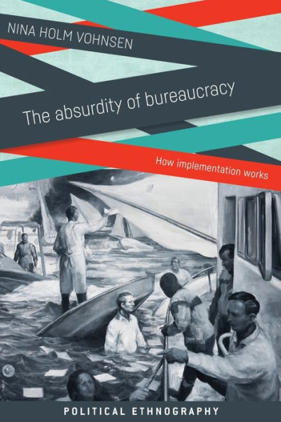 The absurdity of bureaucracy: How implementation works