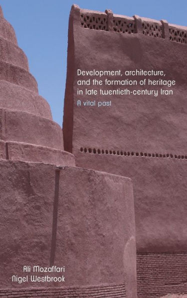 Development, architecture, and the formation of heritage in late twentieth-century Iran: A vital past