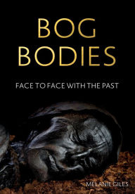 Title: Bog bodies: Face to face with the past, Author: Melanie Giles