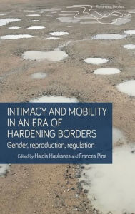 Title: Intimacy and mobility in an era of hardening borders: Gender, reproduction, regulation, Author: Haldis Haukanes