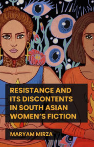 Title: Resistance and its discontents in South Asian women's fiction, Author: Maryam Mirza